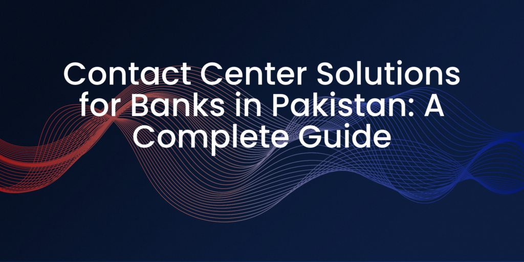 Contact Center Solutions for Banks in Pakistan: A Complete Guide | C Square
